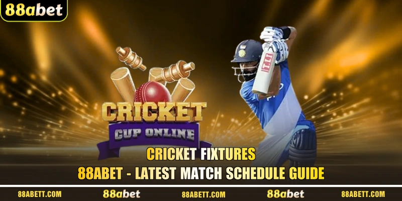 Cricket Fixtures 88ABET - Latest Match Schedule Guide