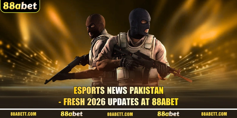 Esports News Pakistan - Fresh 2026 Updates At 88ABET